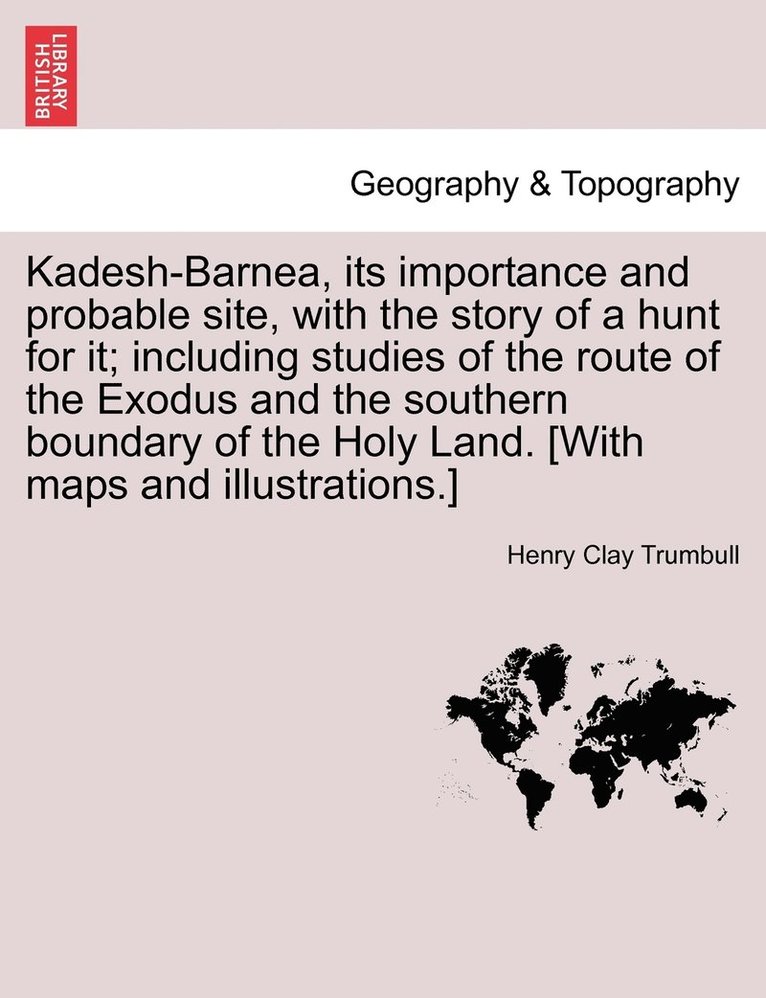 Henry Clay Trumbull - Kadesh-Barnea, its importance and probable site, with the story of a hunt for it; including studies of the route of the Exodus and the southern boundary of the Holy Land. [With maps and illustrations.], Häftad