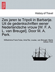 bokomslag Zes Jaren Te Tripoli in Barbarije. Uit de Gedenkschriften Eener Nederlandsche Vrouw [W. F. A. L. Van Breugel]. Door M. A. Perk.