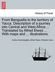 Carlos Hermenegildo, Alfred Elwes - From Benguella to the Territory of Yacca. Description of a Journey Into Central and West Africa ... Translated by Alfred Elwes ... with Maps and ... I, Häftad