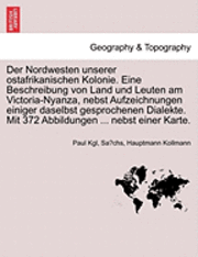 bokomslag Der Nordwesten Unserer Ostafrikanischen Kolonie. Eine Beschreibung Von Land Und Leuten Am Victoria-Nyanza, Nebst Aufzeichnungen Einiger Daselbst Gesprochenen Dialekte. Mit 372 Abbildungen ... Nebst