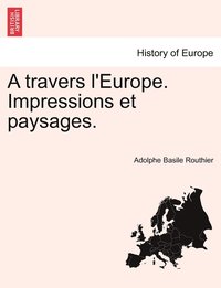 bokomslag A travers l'Europe. Impressions et paysages.