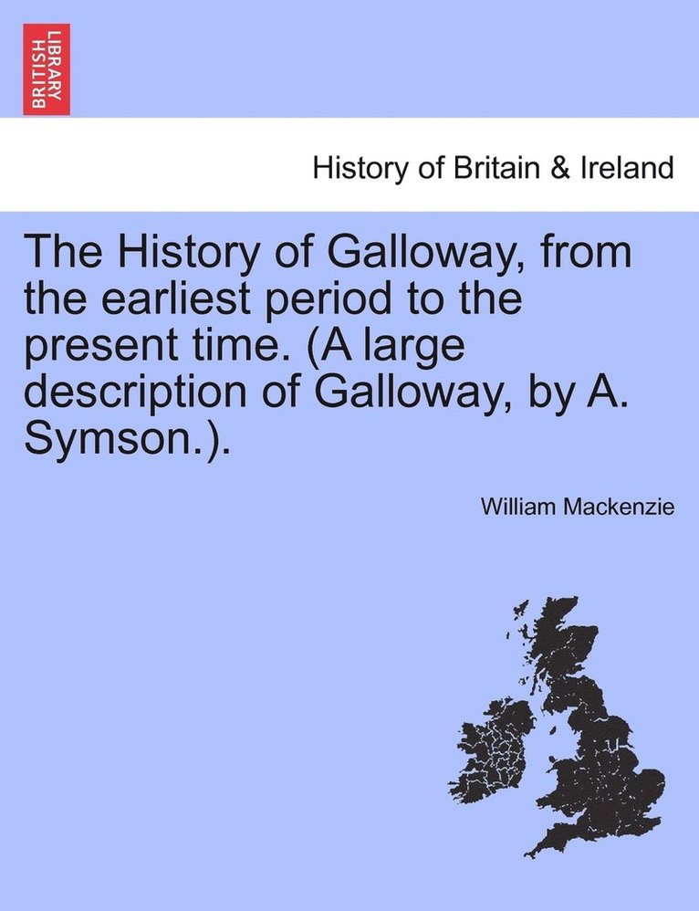 The History of Galloway, from the earliest period to the present time. (A large description of Galloway, by A. Symson.). 1