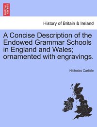 bokomslag Concise Description of the Endowed Grammar Schools in England and Wales; ornamented with engravings.
