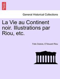 bokomslag La Vie Au Continent Noir. Illustrations Par Riou, Etc.