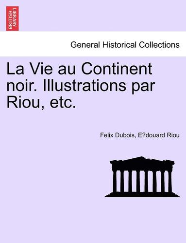 Felix DuBois, E Douard Riou - Vie Au Continent Noir. Illustrations Par Riou, Etc., Häftad