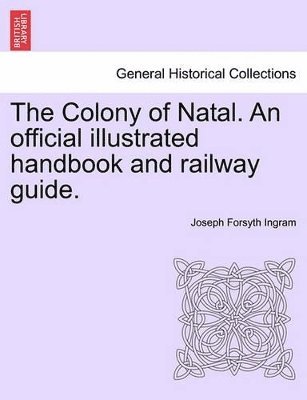 The Colony of Natal. an Official Illustrated Handbook and Railway Guide. 1