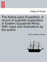 bokomslag The Kilima-njaro Expedition. A record of scientific exploration in Eastern Equatorial Africa. With maps and illustrations by the author.
