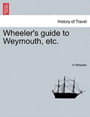 bokomslag Wheeler's Guide to Weymouth, Etc.