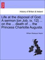 Life at the Disposal of God. a Sermon [on Job. IX. 12] ... on the ... Death of ... the Princess Charlotte Augusta. 1