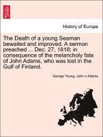 bokomslag The Death of a Young Seaman Bewailed and Improved. a Sermon Preached ... Dec. 27, 1818; In Consequence of the Melancholy Fate of John Adams, Who Was Lost in the Gulf of Finland.