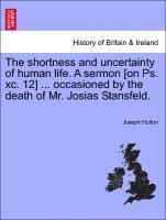 bokomslag Shortness and Uncertainty of Human Life. a Sermon [on Ps. XC. 12] ... Occasioned by the Death of Mr. Josias Stansfeld.