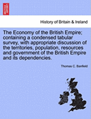 bokomslag The Economy of the British Empire; Containing a Condensed Tabular Survey, with Appropriate Discussion of the Territories, Population, Resources and Go
