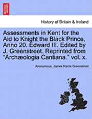 bokomslag Assessments in Kent for the Aid to Knight the Black Prince, Anno 20. Edward III. Edited by J. Greenstreet. Reprinted from 'Arch Ologia Cantiana.' Vol. X.