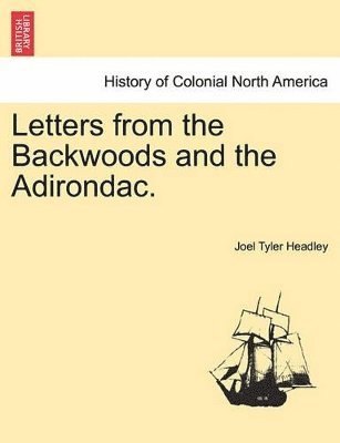 Letters from the Backwoods and the Adirondac. 1