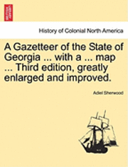 bokomslag A Gazetteer of the State of Georgia ... with a ... Map ... Third Edition, Greatly Enlarged and Improved.