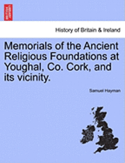Memorials of the Ancient Religious Foundations at Youghal, Co. Cork, and Its Vicinity.