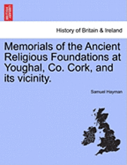 Memorials of the Ancient Religious Foundations at Youghal, Co. Cork, and Its Vicinity. 1