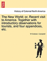 bokomslag The New World; Or, Recent Visit to America. Together with Introductory Observations for Tourists, and Four Appendices, Etc.