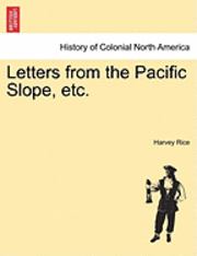 Harvey Rice - Letters from the Pacific Slope, Etc., Häftad