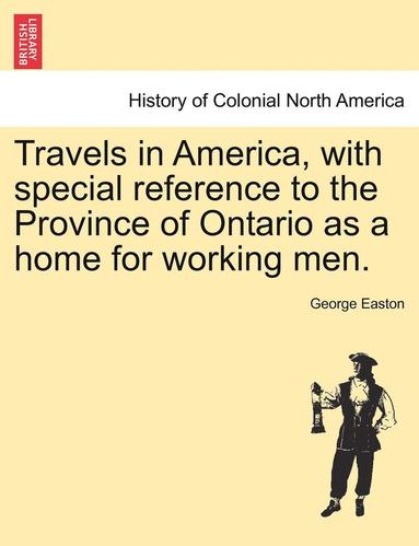 bokomslag Travels in America, with Special Reference to the Province of Ontario as a Home for Working Men.