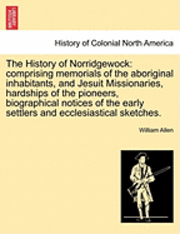 William Allen - The History of Norridgewock: Comprising Memorials of the Aboriginal Inhabitants, and Jesuit Missionaries, Hardships of the Pioneers, Biographical N, Häftad