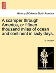 bokomslag A Scamper Through America, or Fifteen Thousand Miles of Ocean and Continent in Sixty Days.