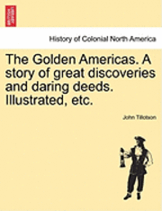 John Tillotson - The Golden Americas. a Story of Great Discoveries and Daring Deeds. Illustrated, Etc., Häftad