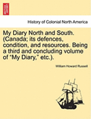 bokomslag My Diary North and South. (Canada; Its Defences, Condition, and Resources. Being a Third and Concluding Volume of My Diary, Etc.). Vol. II.