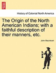 bokomslag Origin of the North American Indians; With a Faithful Description of Their Manners, Etc.