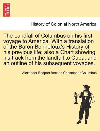 bokomslag The Landfall of Columbus on His First Voyage to America. with a Translation of the Baron Bonnefoux's History of His Previous Life; Also a Chart Showing His Track from the Landfall to Cuba, and an