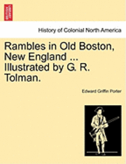 Rambles in Old Boston, New England ... Illustrated by G. R. Tolman. 1