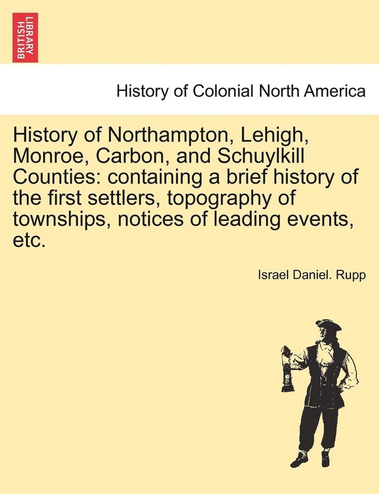 Israel Daniel Rupp, Israel Daniel. Rupp - History of Northampton, Lehigh, Monroe, Carbon, and Schuylkill Counties, Häftad
