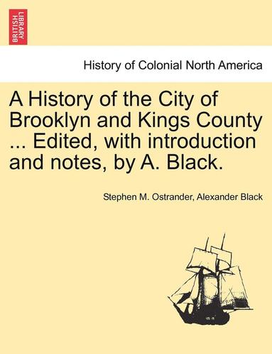 bokomslag A History of the City of Brooklyn and Kings County ... Edited, with Introduction and Notes, by A. Black. Volume II.