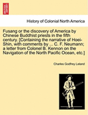 bokomslag Fusang or the Discovery of America by Chinese Buddhist Priests in the Fifth Century. [Containing the Narrative of Hoei-Shin, with Comments by ... C. F. Neumann; A Letter from Colonel B. Kennon on the