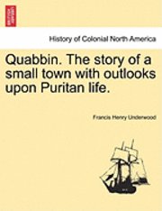 Francis Henry Underwood - Quabbin. the Story of a Small Town with Outlooks Upon Puritan Life., Häftad