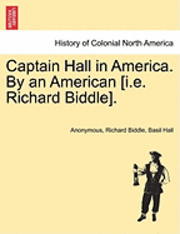 bokomslag Captain Hall in America. by an American [I.E. Richard Biddle].