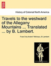 bokomslag Travels to the Westward of the Allegany Mountains ... Translated ... by B. Lambert.