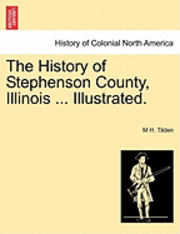 bokomslag The History of Stephenson County, Illinois ... Illustrated.