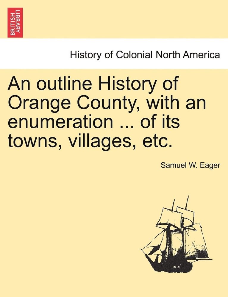 An outline History of Orange County, with an enumeration ... of its towns, villages, etc. 1