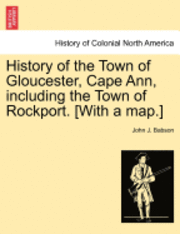 History of the Town of Gloucester, Cape Ann, including the Town of Rockport. [With a map.] 1