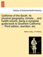Walter Lindley, J. P. Widney, J P. Widney - California of the South. Its Physical Geography, Climate ... and Health-Resorts, Being a Complete Guide-Book to Southern California ... Third Edition,, Häftad