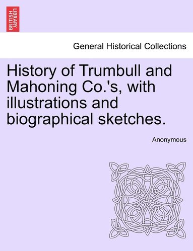 bokomslag History of Trumbull and Mahoning Co.'s, with illustrations and biographical sketches.