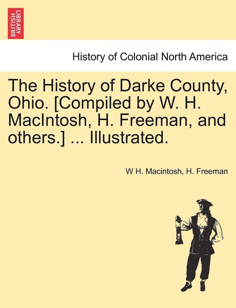 W H Macintosh, H Freeman, W. H. Macintosh, H. Freeman, W H. Macintosh - History of Darke County, Ohio. [Compiled by W. H. MacIntosh, H. Freeman, and others.] ... Illustrated., Häftad