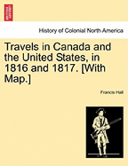 bokomslag Travels in Canada and the United States, in 1816 and 1817. [With Map.]