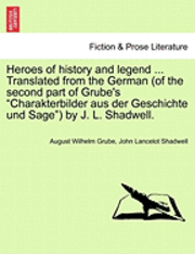 bokomslag Heroes of History and Legend ... Translated from the German (of the Second Part of Grube's 'Charakterbilder Aus Der Geschichte Und Sage') by J. L. Shadwell.