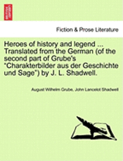 bokomslag Heroes of History and Legend ... Translated from the German (of the Second Part of Grube's &quot;Charakterbilder Aus Der Geschichte Und Sage&quot;) by J. L. Shadwell.