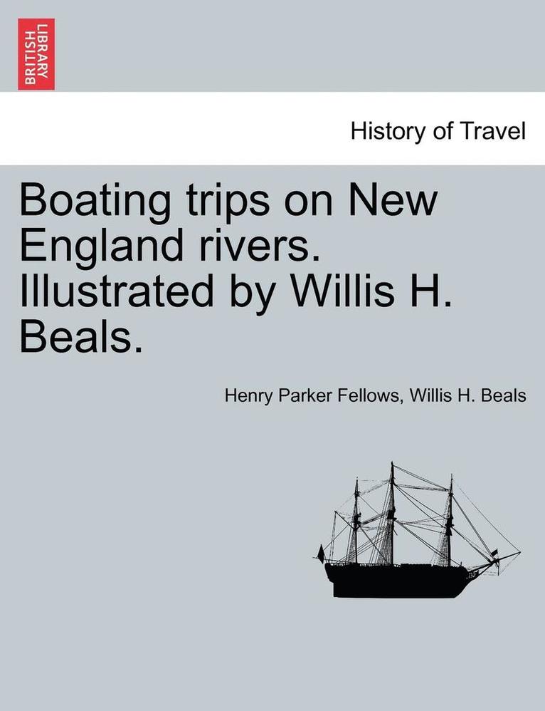 Boating Trips on New England Rivers. Illustrated by Willis H. Beals. 1