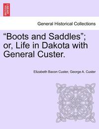 bokomslag Boots and Saddles; Or, Life in Dakota with General Custer.