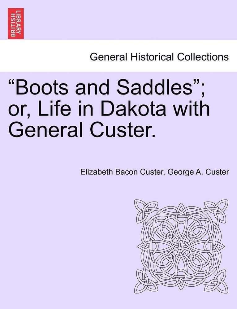 Boots and Saddles; Or, Life in Dakota with General Custer. 1