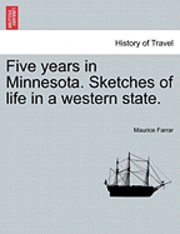 Five Years in Minnesota. Sketches of Life in a Western State. 1